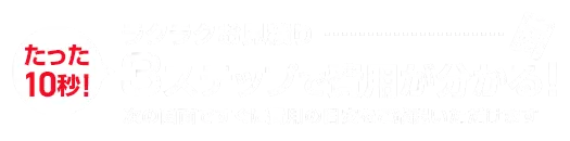 たった10秒！ラクラク見積り！3ステップで費用が分かる！